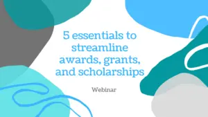 5 Essentials to streamline awards, grants, and scholarships