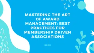 Mastering the Art of Award Management: Best Practices for Membership Driven Associations